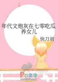 年代文炮灰在七零吃瓜养女儿by快刀刘
