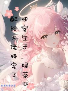 绿茶女配被大佬娇宠了_