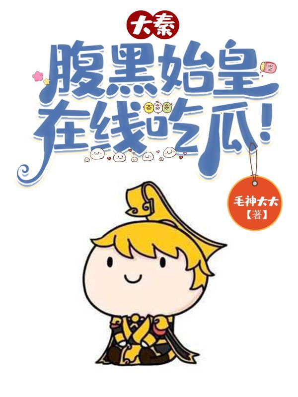 大秦腹黑始皇在线吃瓜啥时候知道在大秦