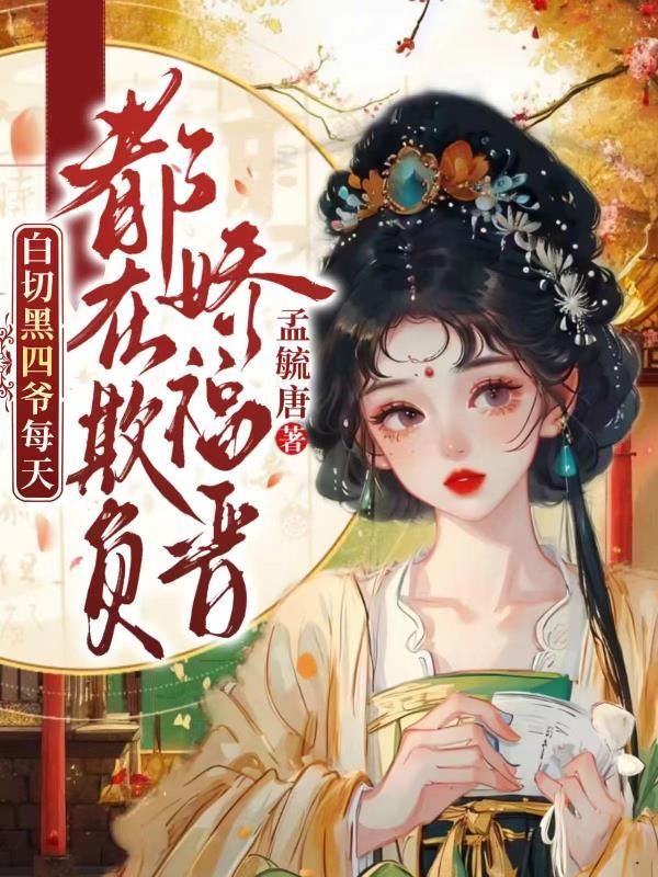 白切黑四爷每天都在欺负娇福晋by孟毓全文