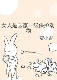 女人是国家一级保护动物蛮小吉全文免费阅读