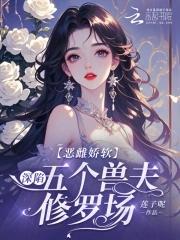恶雌娇软深陷五个兽夫修罗场 莲子呢